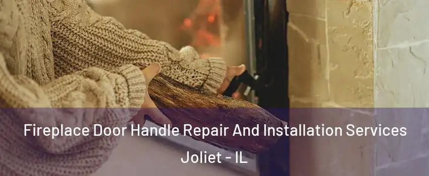  Fireplace Door Handle Repair And Installation Services Joliet - IL