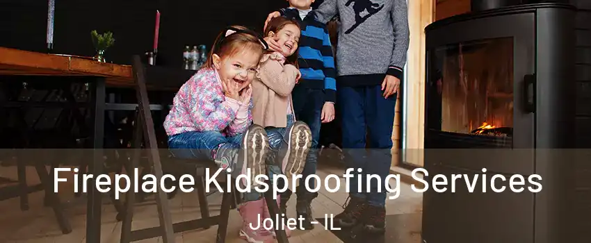  Fireplace Kidsproofing Services Joliet - IL