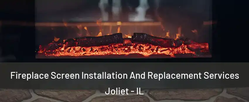  Fireplace Screen Installation And Replacement Services Joliet - IL
