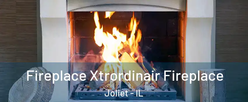  Fireplace Xtrordinair Fireplace Joliet - IL