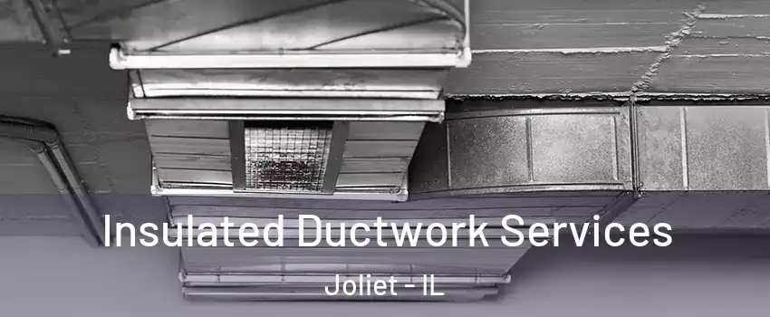  Insulated Ductwork Services Joliet - IL