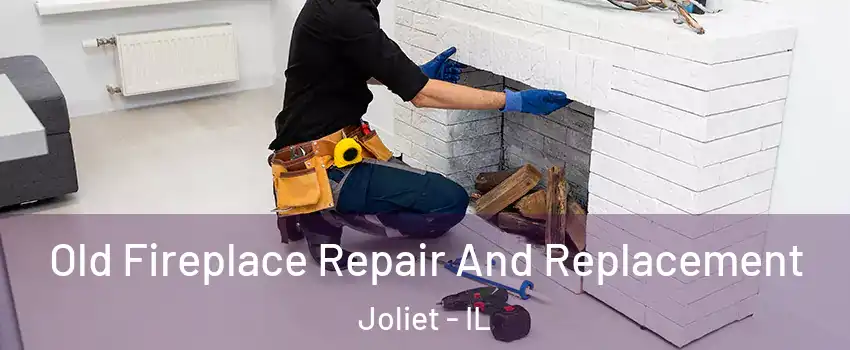  Old Fireplace Repair And Replacement Joliet - IL