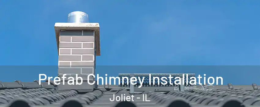  Prefab Chimney Installation Joliet - IL