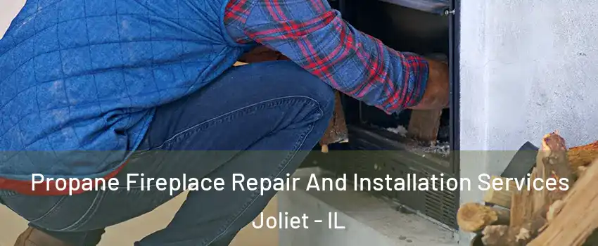  Propane Fireplace Repair And Installation Services Joliet - IL