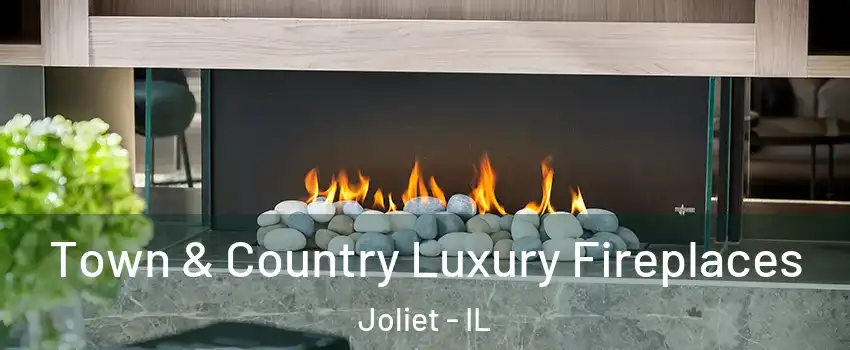 Town & Country Luxury Fireplaces Joliet - IL