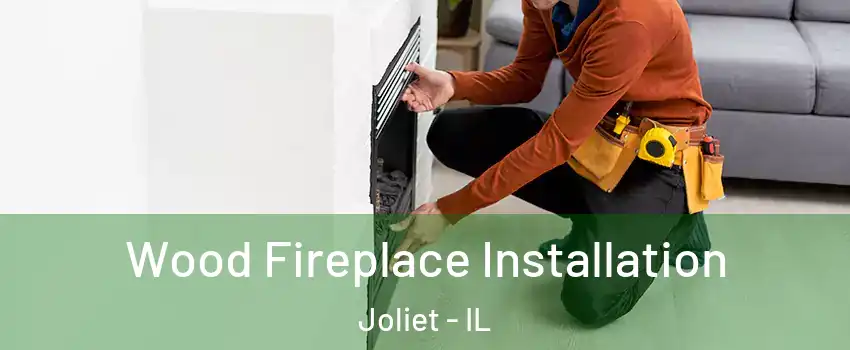  Wood Fireplace Installation Joliet - IL